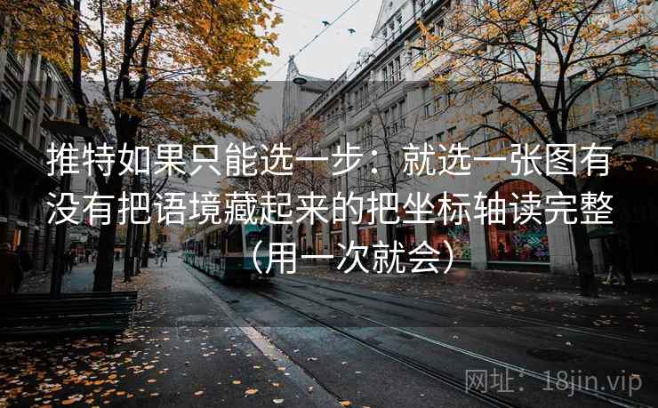 推特如果只能选一步：就选一张图有没有把语境藏起来的把坐标轴读完整（用一次就会）
